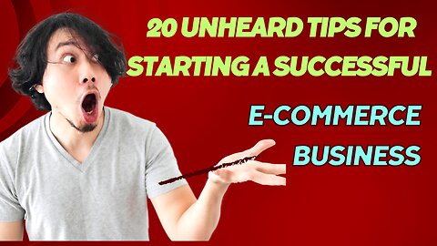20 Unheard Tips for Starting a Successful E-commerce Business