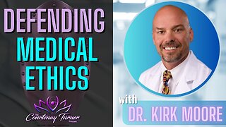 Ep. 286: Defending Medical Ethics w/ Kirk Moore | The Courtenay Turner Podcast