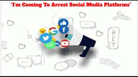 "I'm Coming To Arrest Social Media"