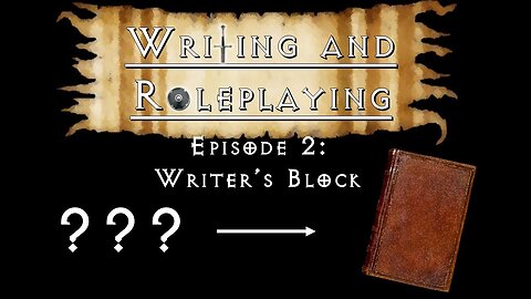 Writing and Roleplaying - Episode 2: How to Deal with Writer's Block