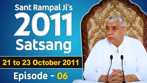 Sant Rampal Ji's 2011 Satsangs | 21 to 23 October 2011 HD | Episode - 06 | SATLOK ASHRAM