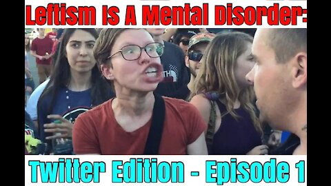 Leftism Is A Mental Disorder: Twitter Edition - Episode 1
