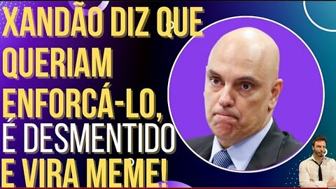 Xandão diz que queriam pendurá-lo pelo pescoço, é desmentido e vira meme!