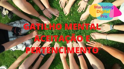 Como Usar o Gatilho Mental da Aceitação e Pertencimento Como Funciona, O Que É, de Onde Vem