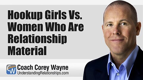 Hookup Girls Vs. Women Who Are Relationship Material