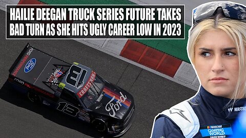 Hailie Deegan Truck Series Future Takes Bad Turn as She Hits Ugly Career Low in 2023