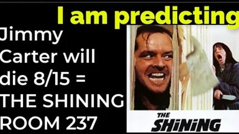 I am predicting: Jimmy Carter will die August 15 = THE SHINING ROOM 237 PROPHECY