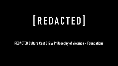 REDACTED Culture Cast 012: Philosophy of Violence Foundations