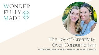 The Joy of Creativity over Consumerism — with Christie Myers and Allie Marie Smith