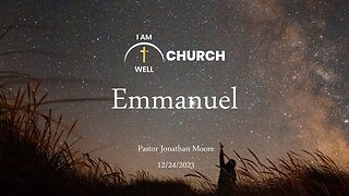 I AM WELL Church Sermon #28 "Emmanuel" 12/24/2023