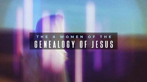 The 4 Women of the Genealogy of Jesus | Mike Van Meter | Message Only