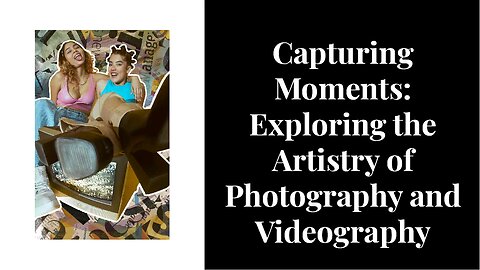 capturing moments exploring the artistry of photography and Vediography l just knowledge 2023
