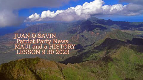 JUAN O SAVIN- MAUI AND A HISTORY LESSON- PATRIOT PARTY NEWS 9 30 2023