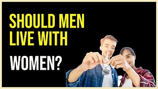 Should Men Live with Women?