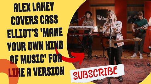 Alex Lahey covers Cass Elliot’s 'Make Your Own Kind Of Music' for Like A Version