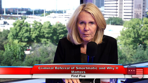 Criminal Referral of Smartmatic and Why It Matters | First Five 9.26.23