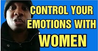 Control Your EMOTIONS When Dealing With Women