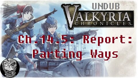 [Ch.14.5: Report Parting Ways] Valkyria Chronicles (UNDUB)