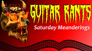 EP.539: Guitar Rants - Saturday Meanderings