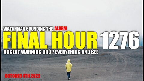FINAL HOUR 1276 - URGENT WARNING DROP EVERYTHING AND SEE - WATCHMAN SOUNDING THE ALARM