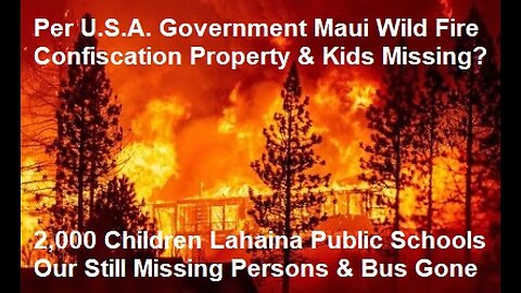 Per U.S.A. Government Maui Wild Fire Confiscation Hawaii's Property & Kids Missing