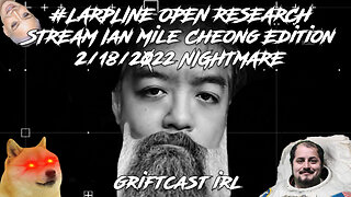 #LARPLINE OPEN RESEARCH STREAM Ian Mile Cheong Edition 2/18/2022 GRIFTCAST IRL NIGHTMARE #defango