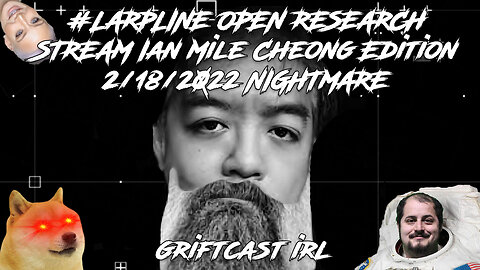 #LARPLINE OPEN RESEARCH STREAM Ian Mile Cheong Edition 2/18/2022 GRIFTCAST IRL NIGHTMARE #defango