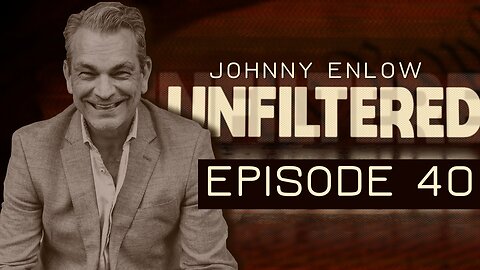 JOHNNY ENLOW UNFILTERED - EPISODE 40