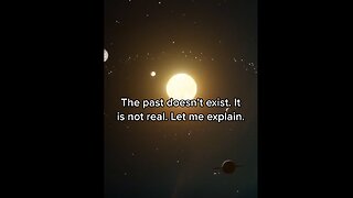THE PAST DOES NOT EXIST. IT IS NOT REAL. LET ME EXPLAIN.