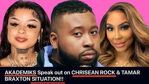 DJ Akademiks DEFENDS Tamar Braxton, Calls Chrisean Rock A Clout Chaser