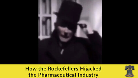 How the Rockefellers Hijacked the Pharmaceutical Industry