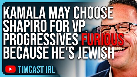 Tim Cast: Kamala May Choose Shapiro For VP, Progressives FURIOUS Because He’s Jewish