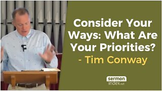 Consider Your Ways What Are Your Priorities? by Tim Conway