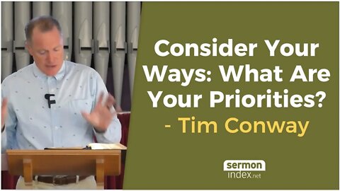 Consider Your Ways What Are Your Priorities? by Tim Conway