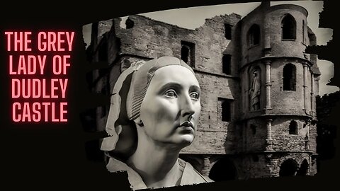 ghost stories, The Grey Lady of Dudley Castle: A Haunting Tale of Tragedy and Ghostly Encounters
