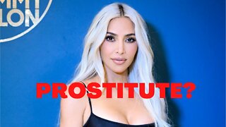 Kim Kardashian is a prostitute