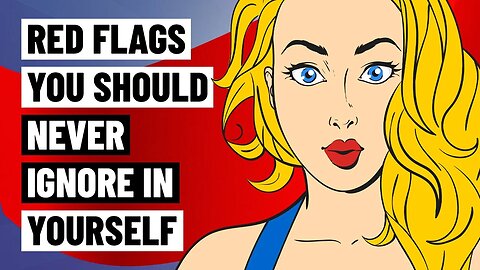 10 Red Flags You Should Never Ignore in Yourself