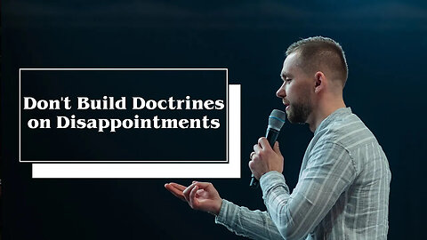 Don't Build Doctrines on Disappointments - Pastor Vlad