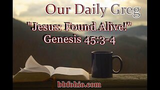 079 Jesus: Found Alive! (Genesis 45:3-4) Our Daily Greg
