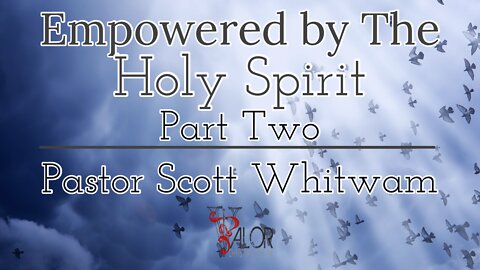 Empowered By The Holy Spirit Pt 2 | ValorCC | Pastor Scott Whitwam