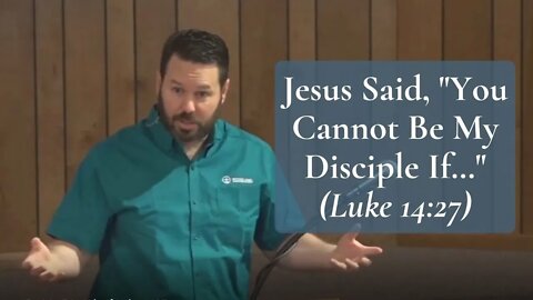 Jesus Said, "You Cannot Be My Disciple If…" (Luke 14:27)