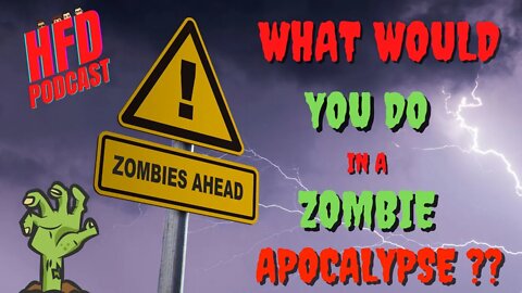 WHAT WOULD YOU DO IN A ZOMBIE APOCALYPSE ? + WE SHOOT THE BREEZE | HFD Podcast Ep 36