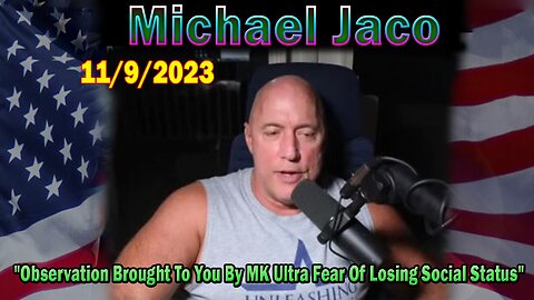 Michael Jaco HUGE Intel 11.9.23: Observation Brought To You By MK Ultra Fear Of Losing Social Status