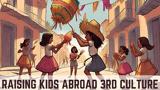 Raising Kids Abroad | Growing Up Internationally | Third Culture Children