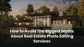 How to Avoid The Biggest Myths About Real Estate Photo Editing Services?