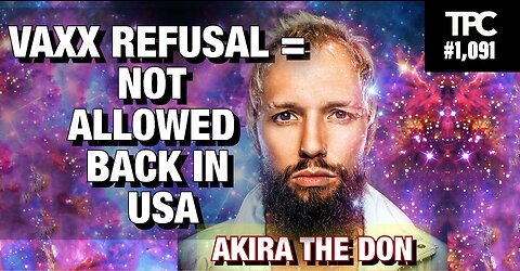 Vaxx Refusal, Kept Out Of Country | Akira The Don (TPC #1,091)