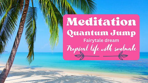 Quantum Jump Meditation | Live a tropical fairytale dreamlife with your soulmate
