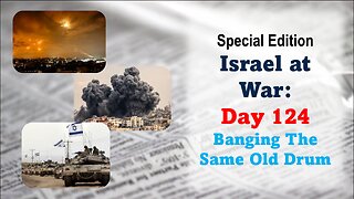 GNITN Special Edition Israel At War Day 124: Banging The Same Old Drum