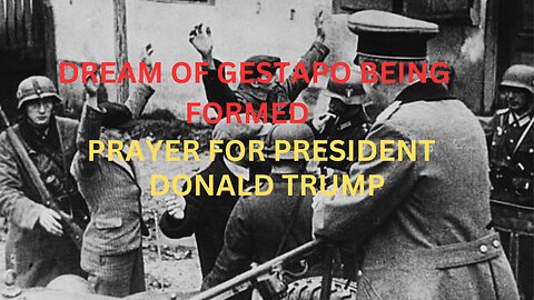 Dream Of Gestapo being formed in America Pray for President Trump