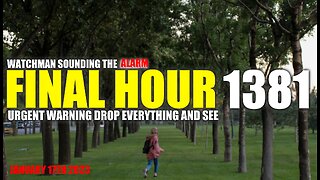 FINAL HOUR 1381 - URGENT WARNING DROP EVERYTHING AND SEE - WATCHMAN SOUNDING THE ALARM